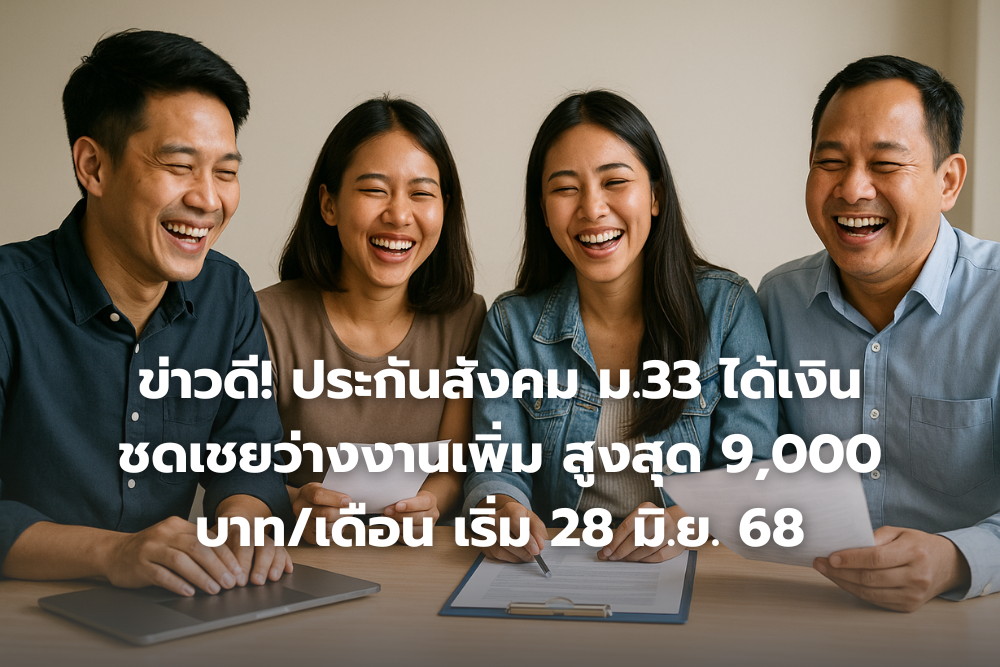 ข่าวดี! ประกันสังคม ม.33 ได้เงินชดเชยว่างงานเพิ่ม สูงสุด 9,000 บาท/เดือน เริ่ม 28 มิ.ย. 68